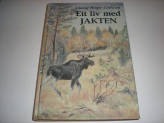 Ett liv med jakten av Carlsson, Gustaf-Birger